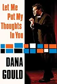 Dana Gould: Let Me Put My Thoughts in You. (2009)