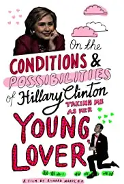 On the Conditions and Possibilities of Hillary Clinton Taking Me as Her Young Lover (2016)